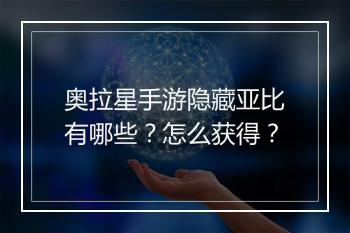 奥拉星手游隐藏亚比有哪些？怎么获得？