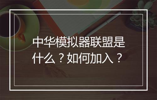 中华模拟器联盟是什么？如何加入？