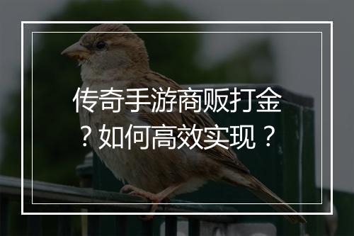 传奇手游商贩打金？如何高效实现？