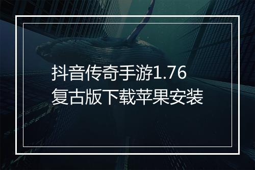 抖音传奇手游1.76复古版下载苹果安装