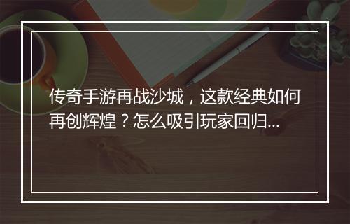 传奇手游再战沙城，这款经典如何再创辉煌？怎么吸引玩家回归？