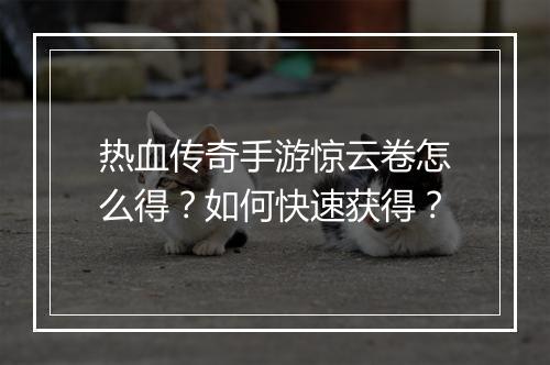 热血传奇手游惊云卷怎么得？如何快速获得？