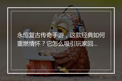 永恒复古传奇手游，这款经典如何重燃情怀？它怎么吸引玩家回归？