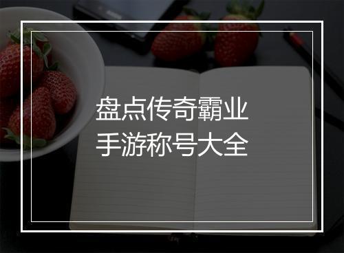 盘点传奇霸业手游称号大全