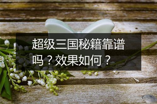 超级三国秘籍靠谱吗？效果如何？