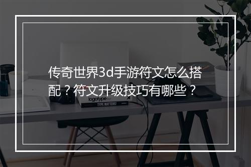 传奇世界3d手游符文怎么搭配？符文升级技巧有哪些？