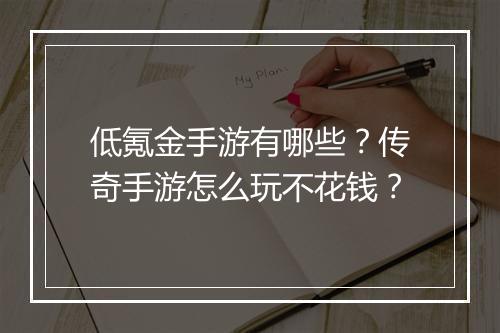 低氪金手游有哪些？传奇手游怎么玩不花钱？