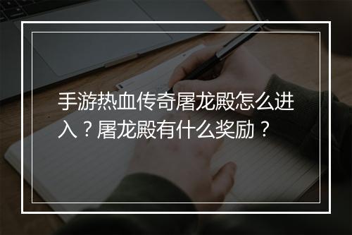 手游热血传奇屠龙殿怎么进入？屠龙殿有什么奖励？