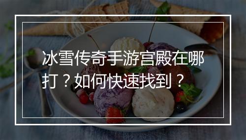 冰雪传奇手游宫殿在哪打？如何快速找到？