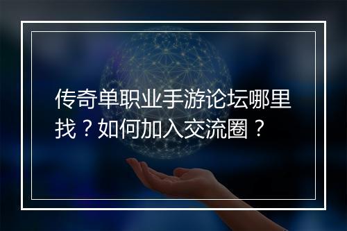 传奇单职业手游论坛哪里找？如何加入交流圈？