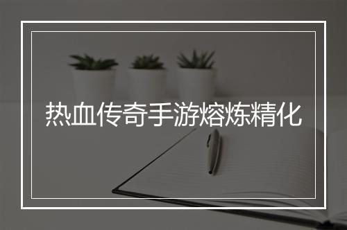 热血传奇手游熔炼精化