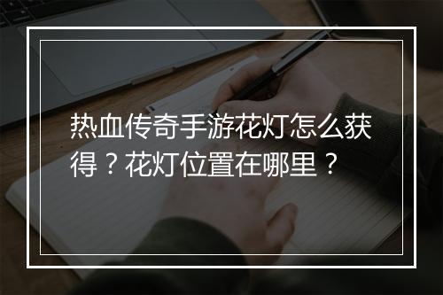 热血传奇手游花灯怎么获得？花灯位置在哪里？