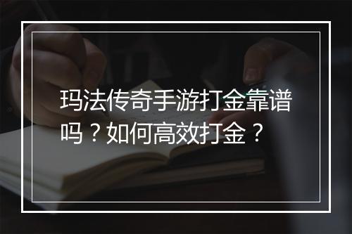 玛法传奇手游打金靠谱吗？如何高效打金？