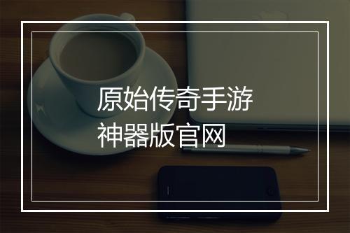 原始传奇手游神器版官网