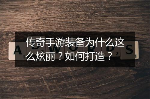 传奇手游装备为什么这么炫丽？如何打造？