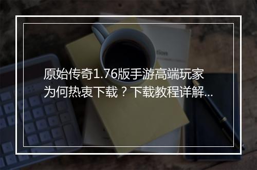 原始传奇1.76版手游高端玩家为何热衷下载？下载教程详解！