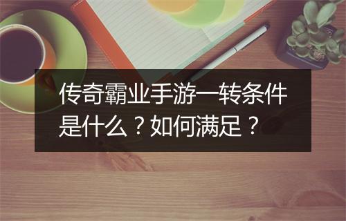 传奇霸业手游一转条件是什么？如何满足？