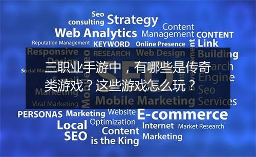 三职业手游中，有哪些是传奇类游戏？这些游戏怎么玩？