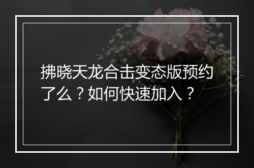 拂晓天龙合击变态版预约了么？如何快速加入？