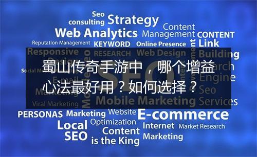 蜀山传奇手游中，哪个增益心法最好用？如何选择？