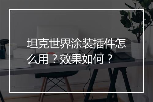 坦克世界涂装插件怎么用？效果如何？