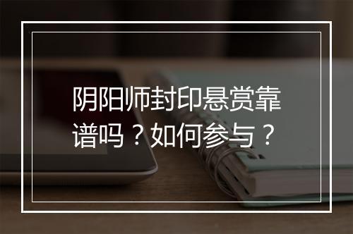 阴阳师封印悬赏靠谱吗？如何参与？