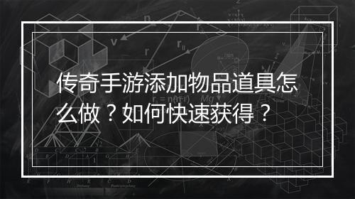 传奇手游添加物品道具怎么做？如何快速获得？
