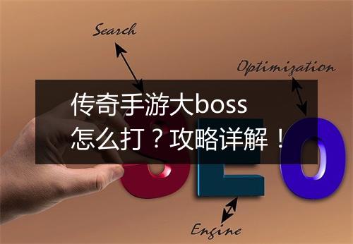 传奇手游大boss怎么打？攻略详解！