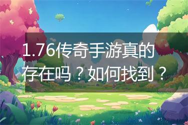 1.76传奇手游真的存在吗？如何找到？