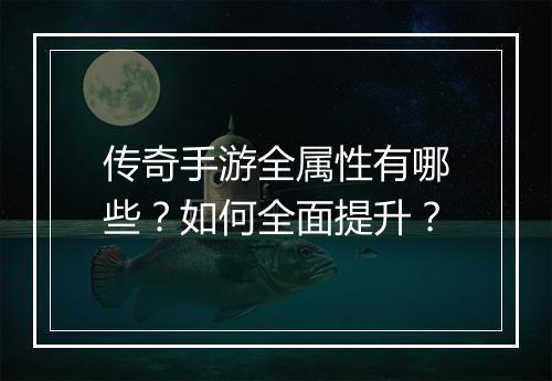 传奇手游全属性有哪些？如何全面提升？