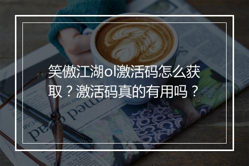 笑傲江湖ol激活码怎么获取？激活码真的有用吗？