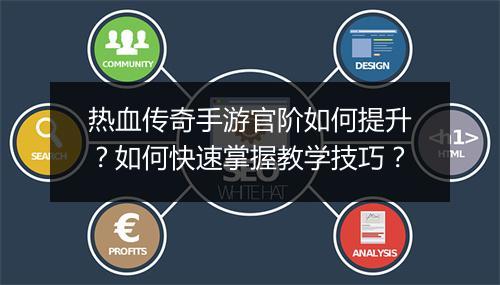热血传奇手游官阶如何提升？如何快速掌握教学技巧？