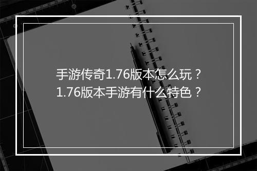 手游传奇1.76版本怎么玩？1.76版本手游有什么特色？