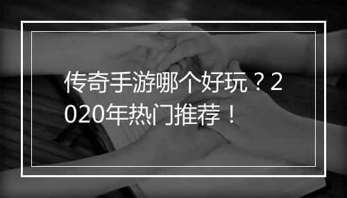 传奇手游哪个好玩？2020年热门推荐！