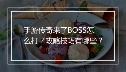 手游传奇来了BOSS怎么打？攻略技巧有哪些？
