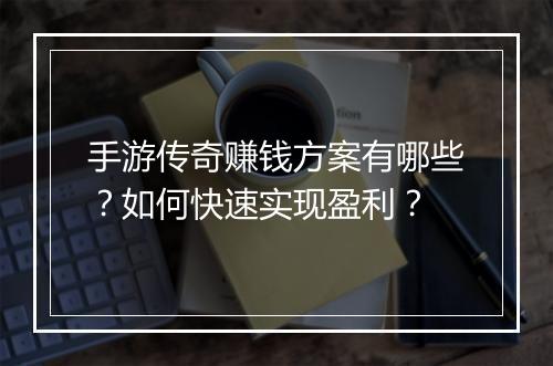 手游传奇赚钱方案有哪些？如何快速实现盈利？