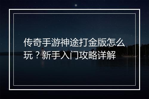 传奇手游神途打金版怎么玩？新手入门攻略详解