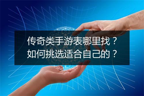 传奇类手游表哪里找？如何挑选适合自己的？
