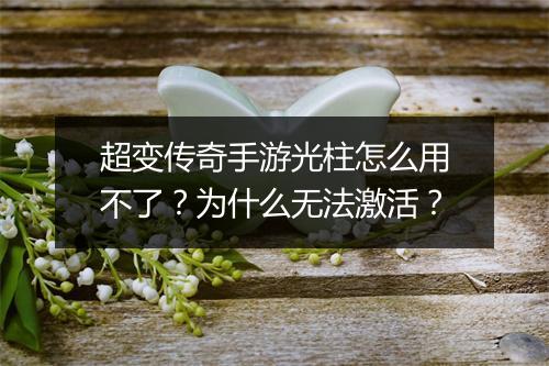 超变传奇手游光柱怎么用不了？为什么无法激活？