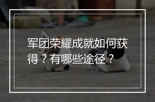 军团荣耀成就如何获得？有哪些途径？