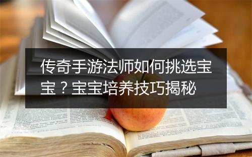 传奇手游法师如何挑选宝宝？宝宝培养技巧揭秘