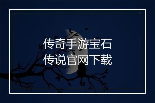 传奇手游宝石传说官网下载