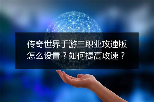 传奇世界手游三职业攻速版怎么设置？如何提高攻速？
