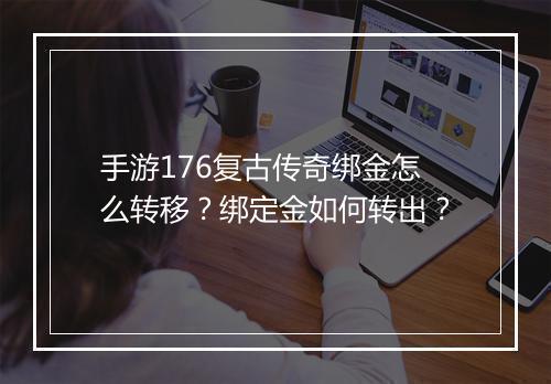 手游176复古传奇绑金怎么转移？绑定金如何转出？