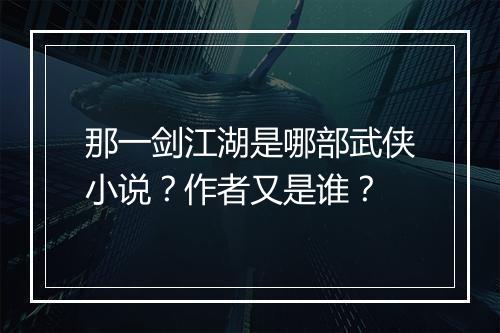 那一剑江湖是哪部武侠小说？作者又是谁？