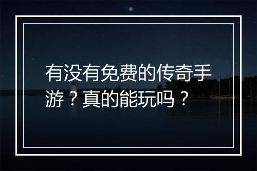 有没有免费的传奇手游？真的能玩吗？
