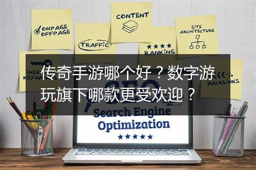 传奇手游哪个好？数字游玩旗下哪款更受欢迎？