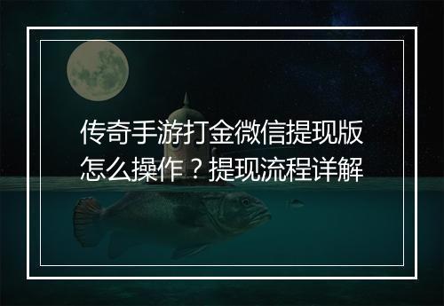 传奇手游打金微信提现版怎么操作？提现流程详解