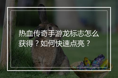 热血传奇手游龙标志怎么获得？如何快速点亮？