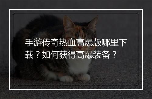 手游传奇热血高爆版哪里下载？如何获得高爆装备？